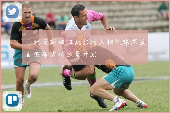 小托马斯回归凯尔特人担任球探亲自宣布次轮选秀计划