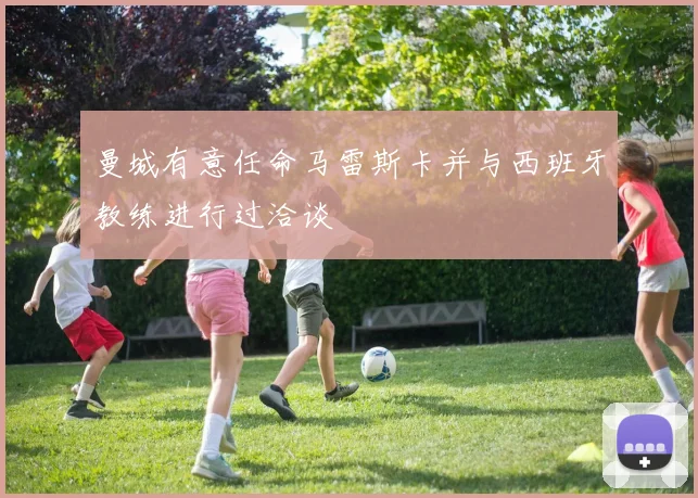 曼城有意任命马雷斯卡并与西班牙教练进行过洽谈